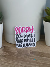 Load image into Gallery viewer, &quot;Sorry For What I Said When I Was Hungry&quot; Sticker

