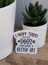 Load image into Gallery viewer, &quot;I Work Hard So My Dogs Can Have A Better Life&quot; Sticker

