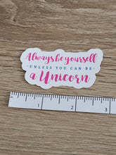 Load image into Gallery viewer, &quot;Always Be Yourself Unless You Can Be A Unicorn&quot; Sticker
