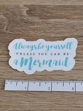 Load image into Gallery viewer, Always Be Yourself Unless You Can Be A Mermaid

