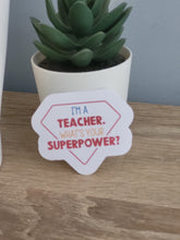 Load image into Gallery viewer, Im a Teacher Whats Your Superpower? Sticker
