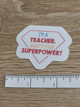 Load image into Gallery viewer, Im a Teacher Whats Your Superpower? Sticker

